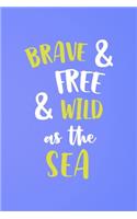 Brave & Free& Wild As The Sea