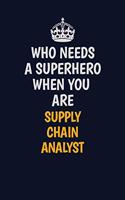 Who Needs A Superhero When You Are Supply Chain Analyst: Career journal, notebook and writing journal for encouraging men, women and kids. A framework for building your career.