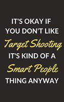 It's Okay If You Don't Like Target Shooting It's Kind Of A Smart People Thing Anyway: A Target Shooting Journal Notebook to Write Down Things, Take Notes, Record Plans or Keep Track of Habits (6" x 9" - 120 Pages)