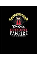 Always Be Yourself Unless You Can Be A Vampire Then Be A Vampire