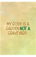 My Body Is A Garden Not A Graveyard