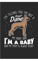 I'm telling you I'm not a Great Dane my mom said I'm a Baby and my mom is always right