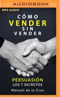 Como Vender Sin Vender (Latin American): Persuasión - Los 7 Secretos