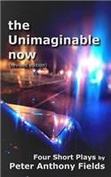 The Unimaginable Now (Revised Edition): Four Short Plays