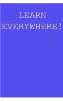 Learn everywhere!