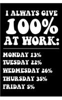 I Always Give 100% At Work: 6x9 Notebook, Ruled, Funny Office Journal, Work Desk Diary, Sarcasm Gag Notebook, For Lazy Co-Workers, Colleagues, Boss