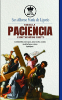 San Alfonso Maria de Ligorio sobre la Paciencia e Imitacion de Cristo, con Sabiduria Biblica de los Evangelios, Salmos, Proverbios, Eclestiástico + citas de San Francisco de Asís, etc. Español/Spanish