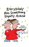 Everybody Has Something Slightly Askew