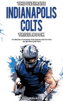 Ultimate Indianapolis Colts Trivia Book: A Collection of Amazing Trivia Quizzes and Fun Facts for Die-Hard Colts Fans!