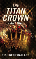 Titan Crown By Tshekedi Wallace - Part One
