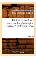 Dict. de la Noblesse, Contenant Les Généalogies, Edition 3, Tome 10 (Éd.1863-1876)