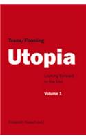 Trans/Forming Utopia - Volume I: Looking Forward to the End