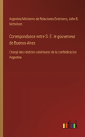Correspondance entre S. E. le gouverneur de Buenos-Aires