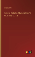 History of the Battle of Bunker's [Breed's] Hill, on June 17, 1775