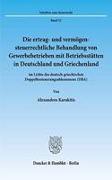 Die Ertrag- Und Vermogensteuerrechtliche Behandlung Von Gewerbebetrieben Mit Betriebsstatten in Deutschland Und Griechenland: Im Lichte Des Deutsch-Griechischen Doppelbesteuerungsabkommens (Dba)