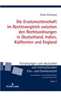 Die Ersatzmutterschaft Im Rechtsvergleich Zwischen Den Rechtsordnungen in Deutschland, Indien, Kalifornien Und England