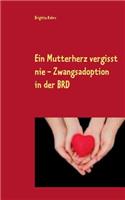 Ein Mutterherz vergisst nie - Zwangsadoption in der BRD: (German)