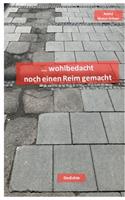 wohlbedacht noch einen Reim gemacht