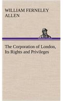 Corporation of London, Its Rights and Privileges