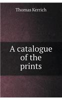 A Catalogue of the Prints