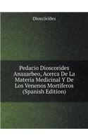 Pedacio Dioscorides Anazarbeo, Acerca De La Materia Medicinal Y De Los Venenos Mortiferos (Spanish Edition)