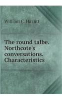 The Round Talbe. Northcote's Conversations. Characteristics