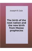 The birth of the next nation and the new birth from Mosiac prophecies