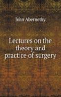 Lectures on the theory and practice of surgery