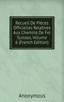 Recueil De Pieces Officielles Relatives Aux Chemins De Fer Suisses, Volume 6 (French Edition)