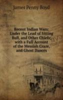 Recent Indian Wars: Under the Lead of Sitting Bull, and Other Chiefs; with a Full Account of the Messiah Craze, and Ghost Dances