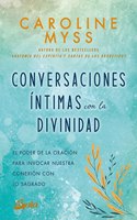 Conversaciones intimas con la Divinidad: El poder de la oracion para invocar nuestra conexion con lo sagrado