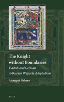 The Knight without Boundaries: Yiddish and German Arthurian Wigalois Adaptations
