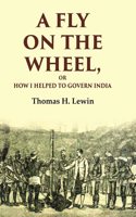 A Fly on the Wheel: Or How I Helped to Govern India
