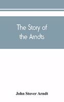 The Story of the Arndts; the life, antecedents and descendants of Bernhard Arndt who emigrated to Pennsylvania in the Year 1731