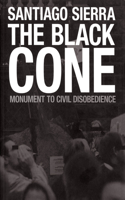 Santiago Sierra: The Black Cone, Monument to Civil Disobedience