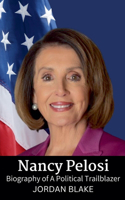 Nancy Pelosi: Biography of A Political Trailblazer