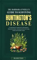 Dr. Barbara O'Neill's Guide to Surviving Huntington's Disease: A Comprehensive Handbook For Huntington's Disease Prevention, Treatment And Recovery Using Holistic Naturopathic Recipes