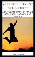 Youthful Vitality After Forty: A Simple Program for Immune Resilience, Strength, and Vitality