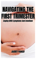 Navigating the First Trimester: Coping With Symptoms And Emotions