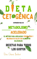 Dieta Cetogénica: Nutrición para un metabolismo acelerado. El método para adelgazar, perder peso y mejorar su salud con alimentos saludables. Recetas para todos los g