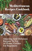 Mediterranean Recipes Cookbook: Amazing And Delicious Recipes To Try At Home, Guides For Beginners: Mediterranean Diet Lunch Ideas