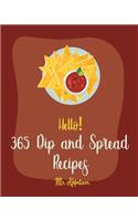 Hello! 365 Dip and Spread Recipes: Best Dip and Spread Cookbook Ever For Beginners [Pate Recipe, Black Bean Recipes, Artichoke Recipes, Mexican Salsa Recipes, Hummus Recipes, Taco Dip