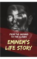 From The Grounds To The Clouds.: Eminem's Life Story