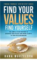 Find Your Values, Find Yourself: The Simple 3-Step Method to Discover Your Values and Bring Clarity to Your Decision-Making(1 Finding Yourself Step-By-Step)