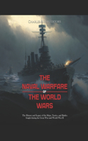 Naval Warfare of World War II: The History of the Ships, Tactics, and Battles That Shaped the Fighting in the Atlantic and Pacific