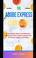 Adobe Express User Guide: Learning the Basics and Advanced Functions of this Content Creation Tool for Web Pages, Videos, Photos