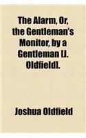 The Alarm, Or, the Gentleman's Monitor, by a Gentleman [J. Oldfield].