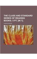 The Class and Standard Series of Reading Books. 5 PT. [In 7]