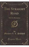 The Straight Road: With Six Illustrations (Classic Reprint): With Six Illustrations (Classic Reprint)