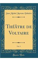 Théâtre de Voltaire, Vol. 5 (Classic Reprint)